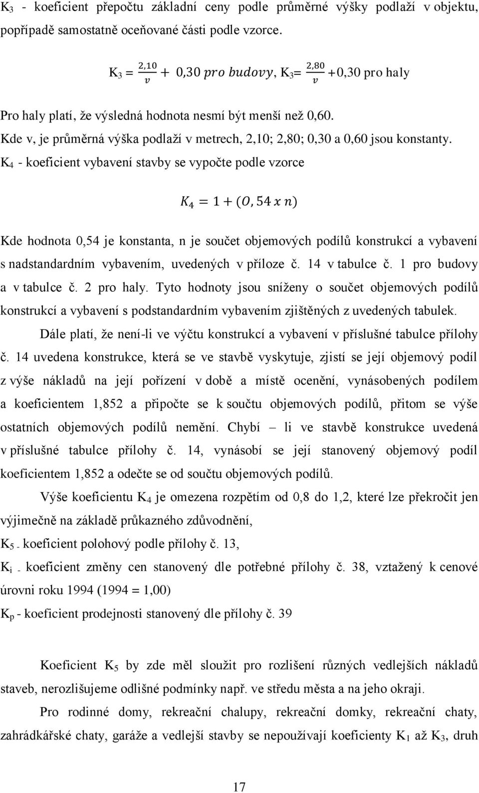 K 4 - koeficient vybavení stavby se vypočte podle vzorce Kde hodnota 0,54 je konstanta, n je součet objemových podílů konstrukcí a vybavení s nadstandardním vybavením, uvedených v příloze č.