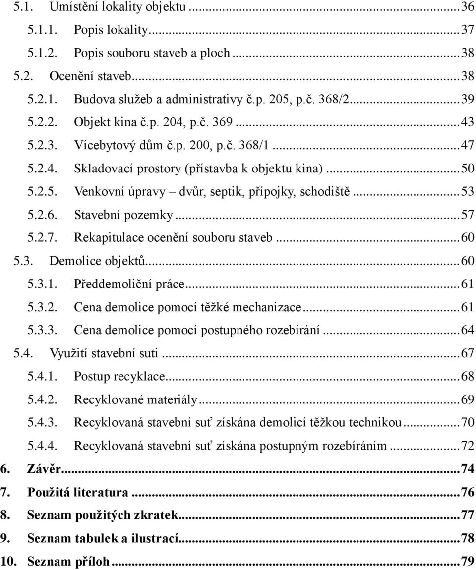 .. 53 5.2.6. Stavební pozemky... 57 5.2.7. Rekapitulace ocenění souboru staveb... 60 5.3. Demolice objektů... 60 5.3.1. Předdemoliční práce... 61 5.3.2. Cena demolice pomocí těţké mechanizace... 61 5.3.3. Cena demolice pomocí postupného rozebírání.