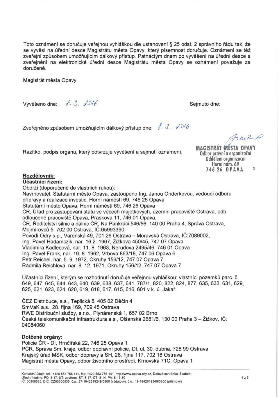 Patnactym dnem po vyveseni na uredni desce a zverejneni na elektronicke uredni desce Magistratu mesta Opavy se oznameni povazuje za dorucene. Magistrat mesta Opavy Vyveseno dne: /. J, l:j!