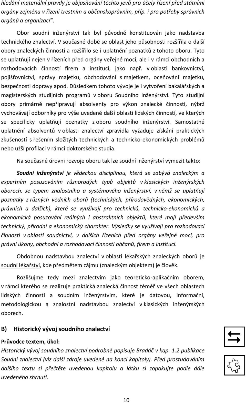 V současné době se oblast jeho působnosti rozšířila o další obory znaleckých činností a rozšířilo se i uplatnění poznatků z tohoto oboru.