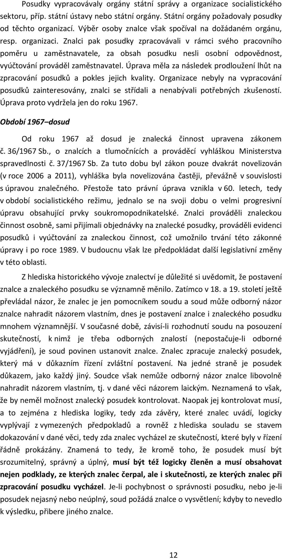 Znalci pak posudky zpracovávali v rámci svého pracovního poměru u zaměstnavatele, za obsah posudku nesli osobní odpovědnost, vyúčtování prováděl zaměstnavatel.