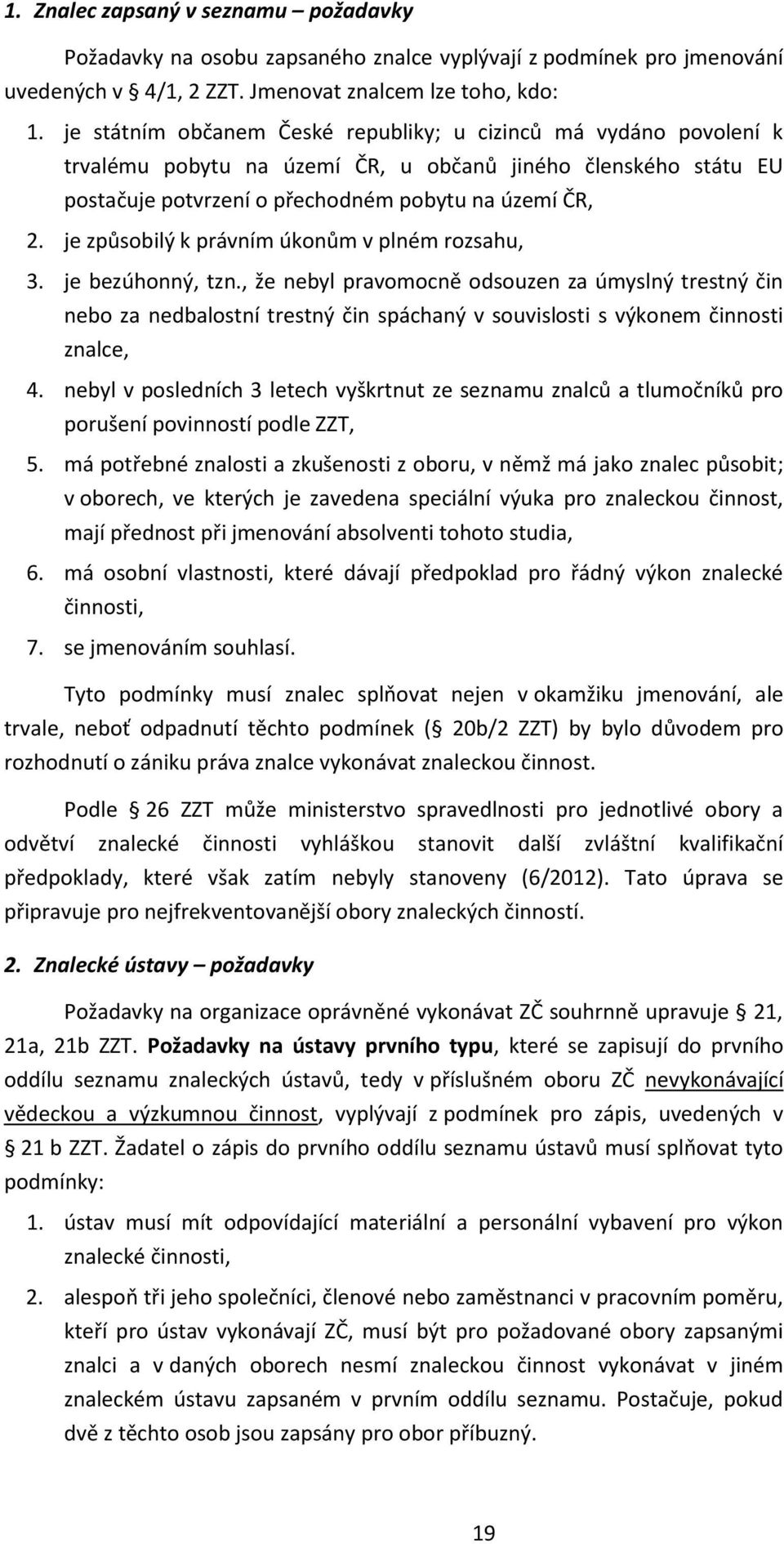 je způsobilý k právním úkonům v plném rozsahu, 3. je bezúhonný, tzn.