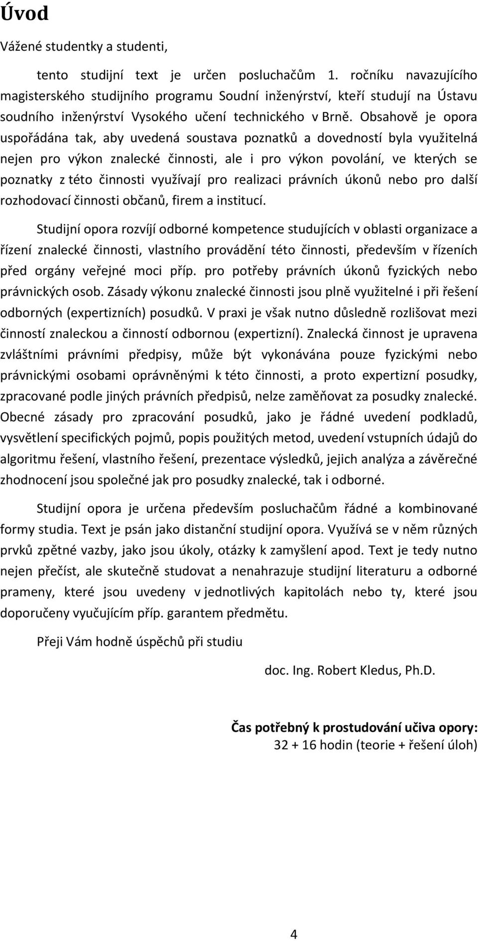 Obsahově je opora uspořádána tak, aby uvedená soustava poznatků a dovedností byla využitelná nejen pro výkon znalecké činnosti, ale i pro výkon povolání, ve kterých se poznatky z této činnosti