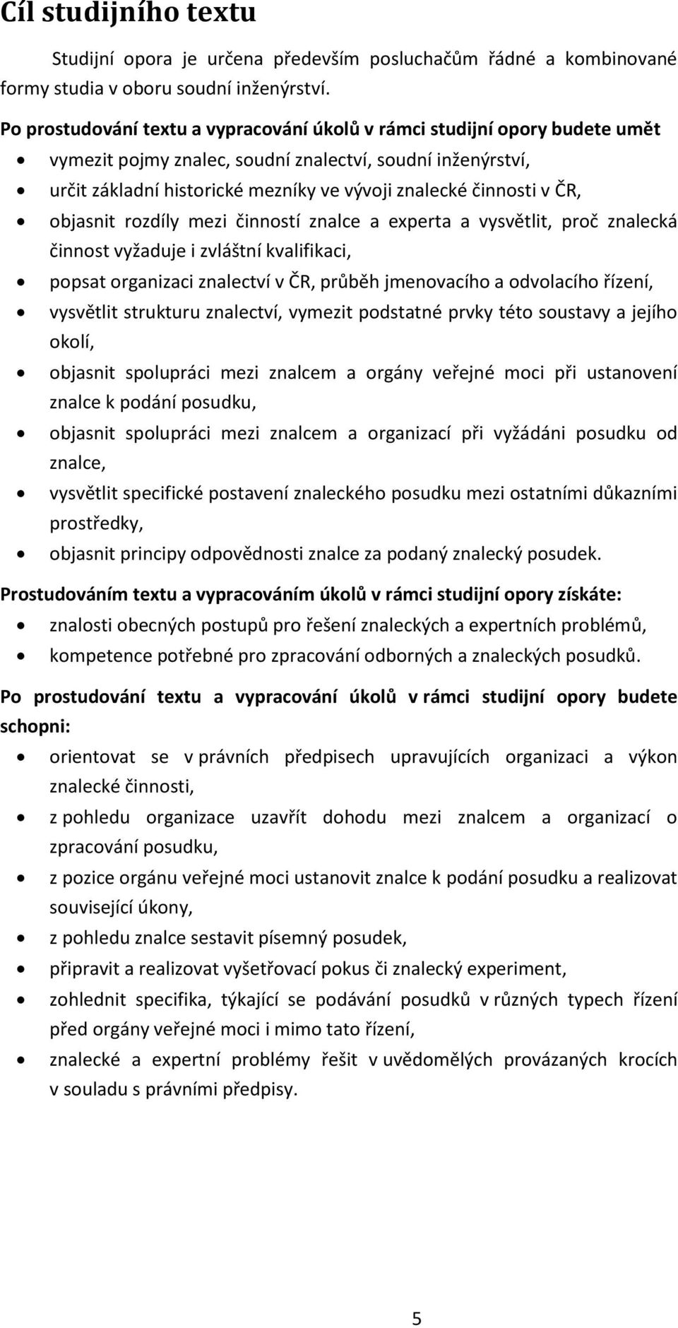 v ČR, objasnit rozdíly mezi činností znalce a experta a vysvětlit, proč znalecká činnost vyžaduje i zvláštní kvalifikaci, popsat organizaci znalectví v ČR, průběh jmenovacího a odvolacího řízení,