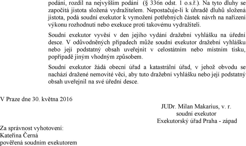 Soudní exekutor vyvěsí v den jejího vydání dražební vyhlášku na úřední desce.