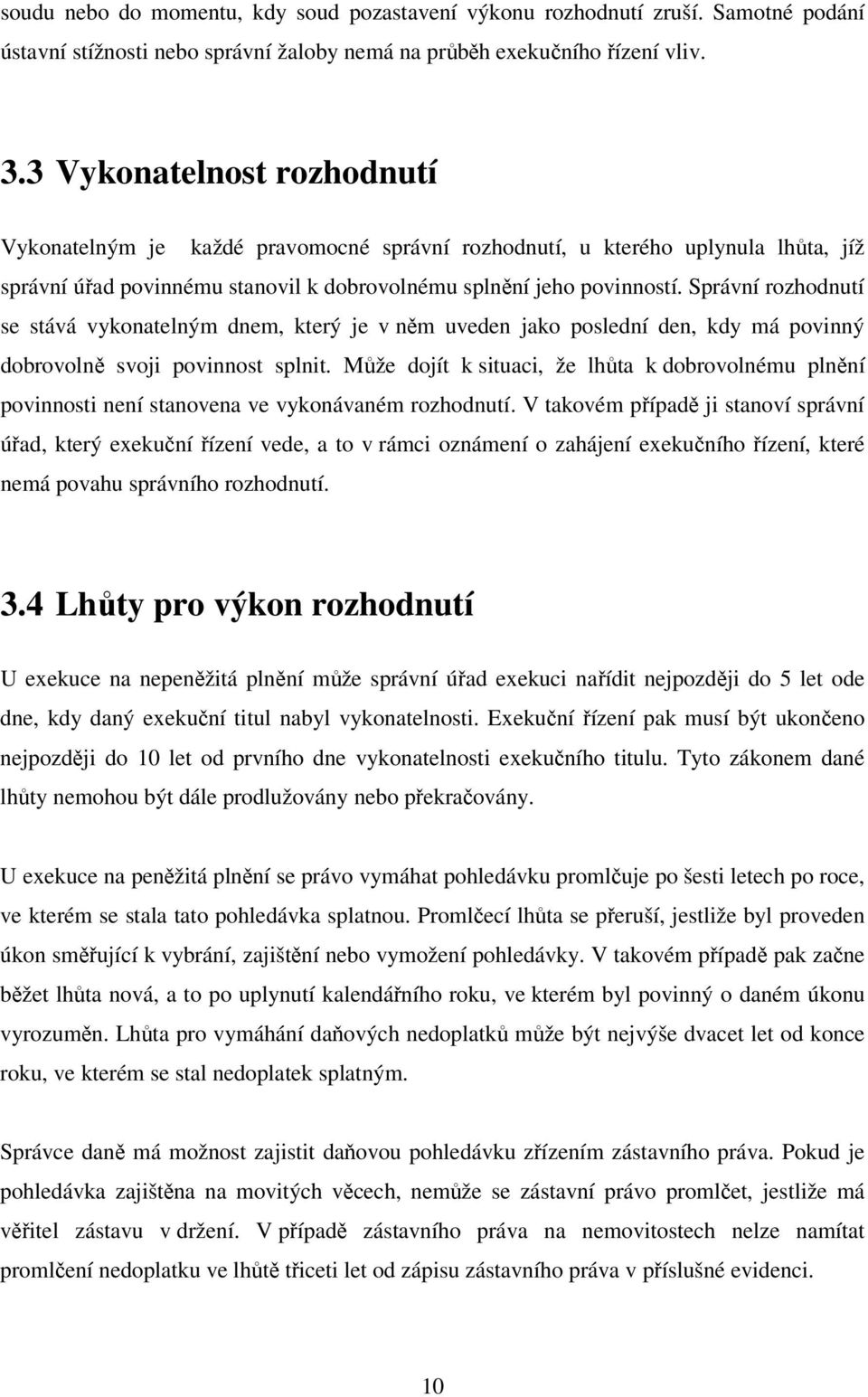 Správní rozhodnutí se stává vykonatelným dnem, který je v něm uveden jako poslední den, kdy má povinný dobrovolně svoji povinnost splnit.