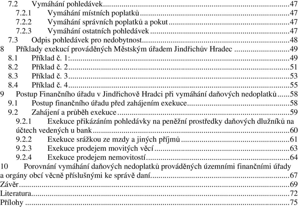 ..55 9 Postup Finančního úřadu v Jindřichově Hradci při vymáhání daňových nedoplatků...58 9.1 Postup finančního úřadu před zahájením exekuce...58 9.2 