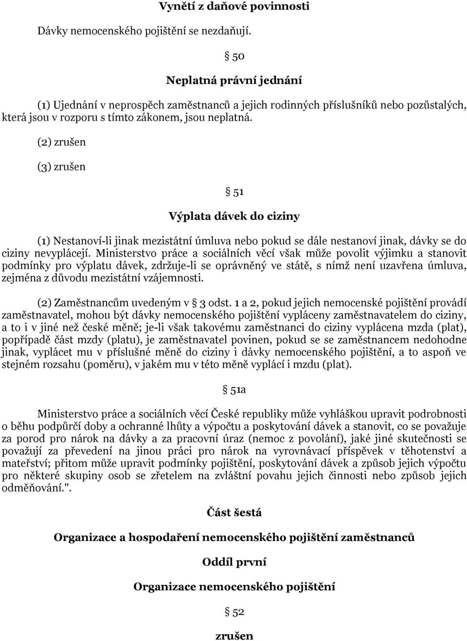 (2) (3) 51 Výplata dávek do ciziny (1) Nestanoví-li jinak mezistátní úmluva nebo pokud se dále nestanoví jinak, dávky se do ciziny nevyplácejí.