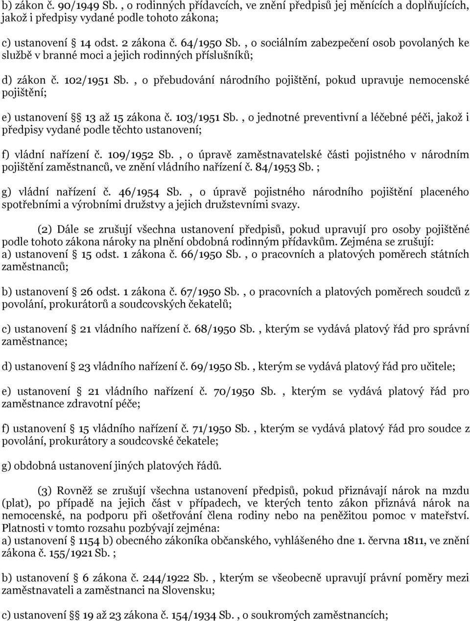 , o přebudování národního pojištění, pokud upravuje nemocenské pojištění; e) ustanovení 13 až 15 zákona č. 103/1951 Sb.