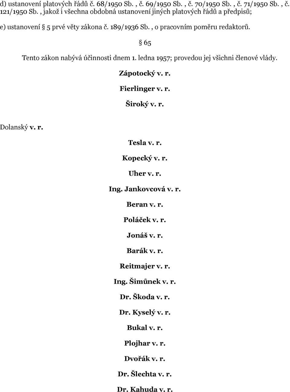 65 Tento zákon nabývá účinnosti dnem 1. ledna 1957; provedou jej všichni členové vlády. Zápotocký v. r. Fierlinger v. r. Široký v. r. Dolanský v. r. Tesla v. r. Kopecký v.