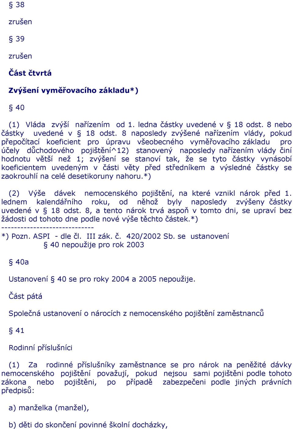 větší než 1; zvýšení se stanoví tak, že se tyto částky vynásobí koeficientem uvedeným v části věty před středníkem a výsledné částky se zaokrouhlí na celé desetikoruny nahoru.