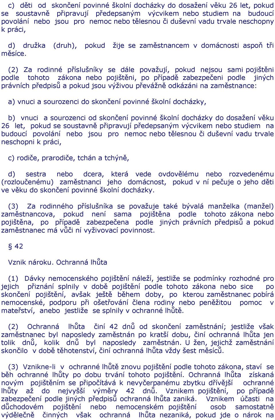 (2) Za rodinné příslušníky se dále považují, pokud nejsou sami pojištěni podle tohoto zákona nebo pojištěni, po případě zabezpečeni podle jiných právních předpisů a pokud jsou výživou převážně