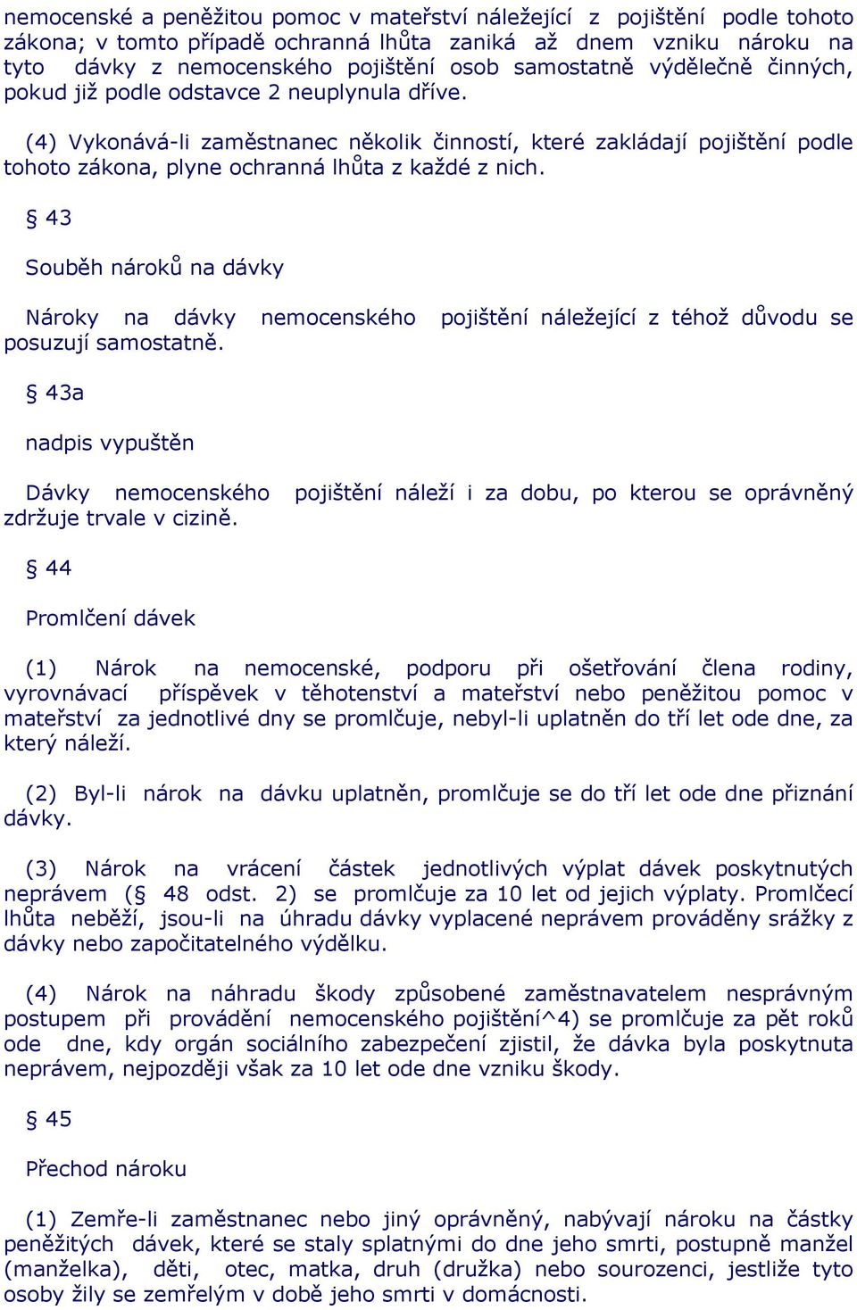 43 Souběh nároků na dávky Nároky na dávky nemocenského pojištění náležející z téhož důvodu se posuzují samostatně.