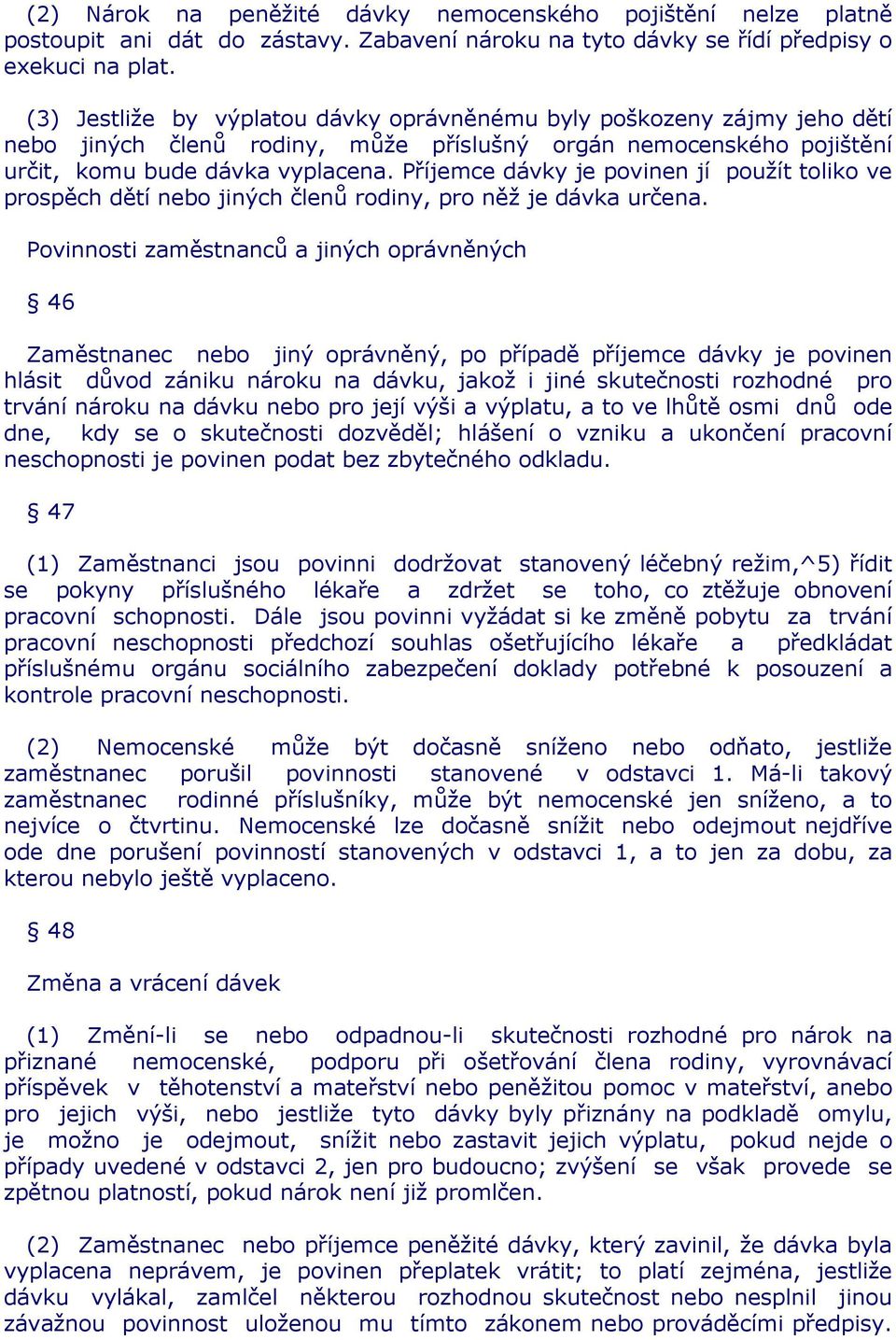 Příjemce dávky je povinen jí použít toliko ve prospěch dětí nebo jiných členů rodiny, pro něž je dávka určena.