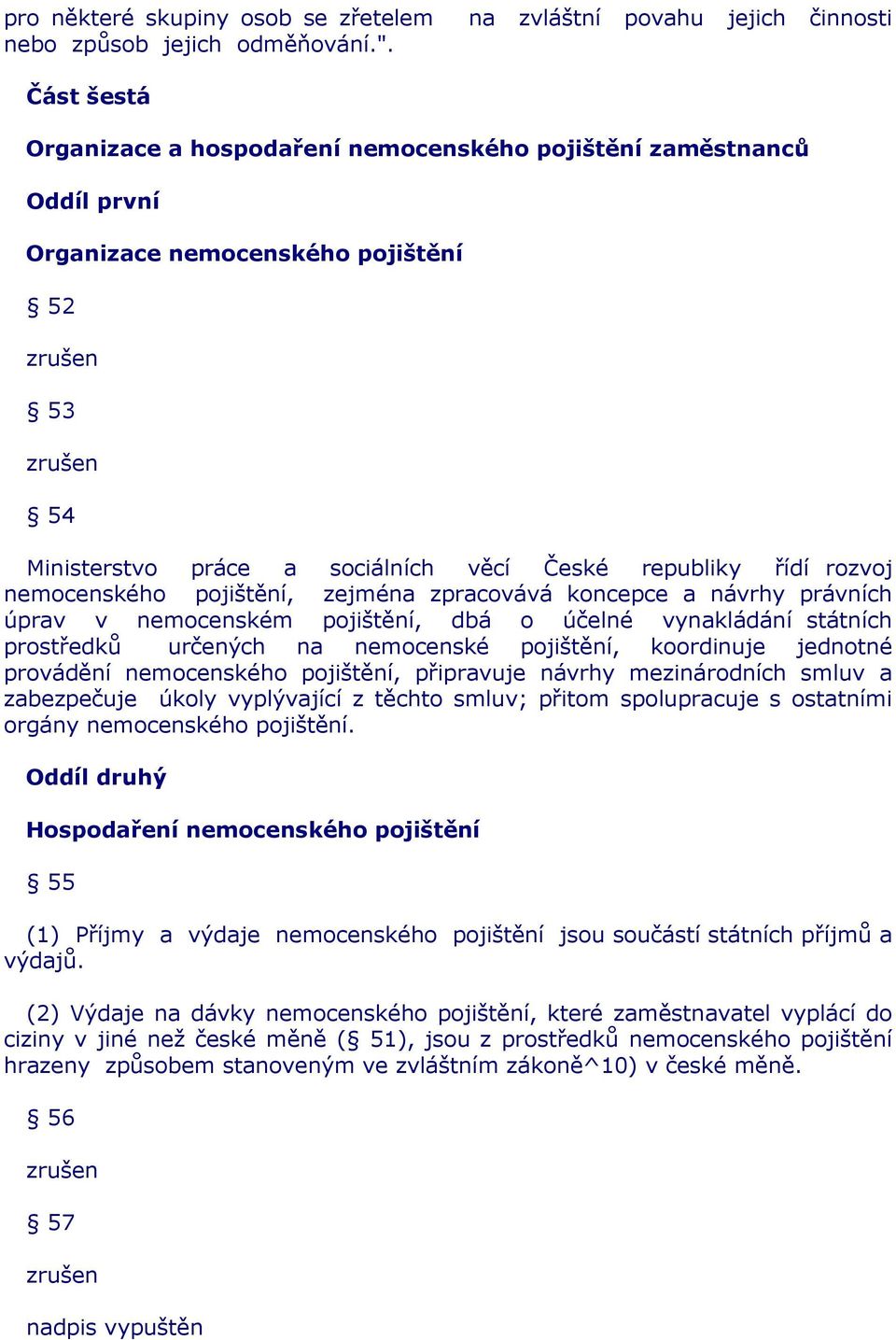 České republiky řídí rozvoj nemocenského pojištění, zejména zpracovává koncepce a návrhy právních úprav v nemocenském pojištění, dbá o účelné vynakládání státních prostředků určených na nemocenské