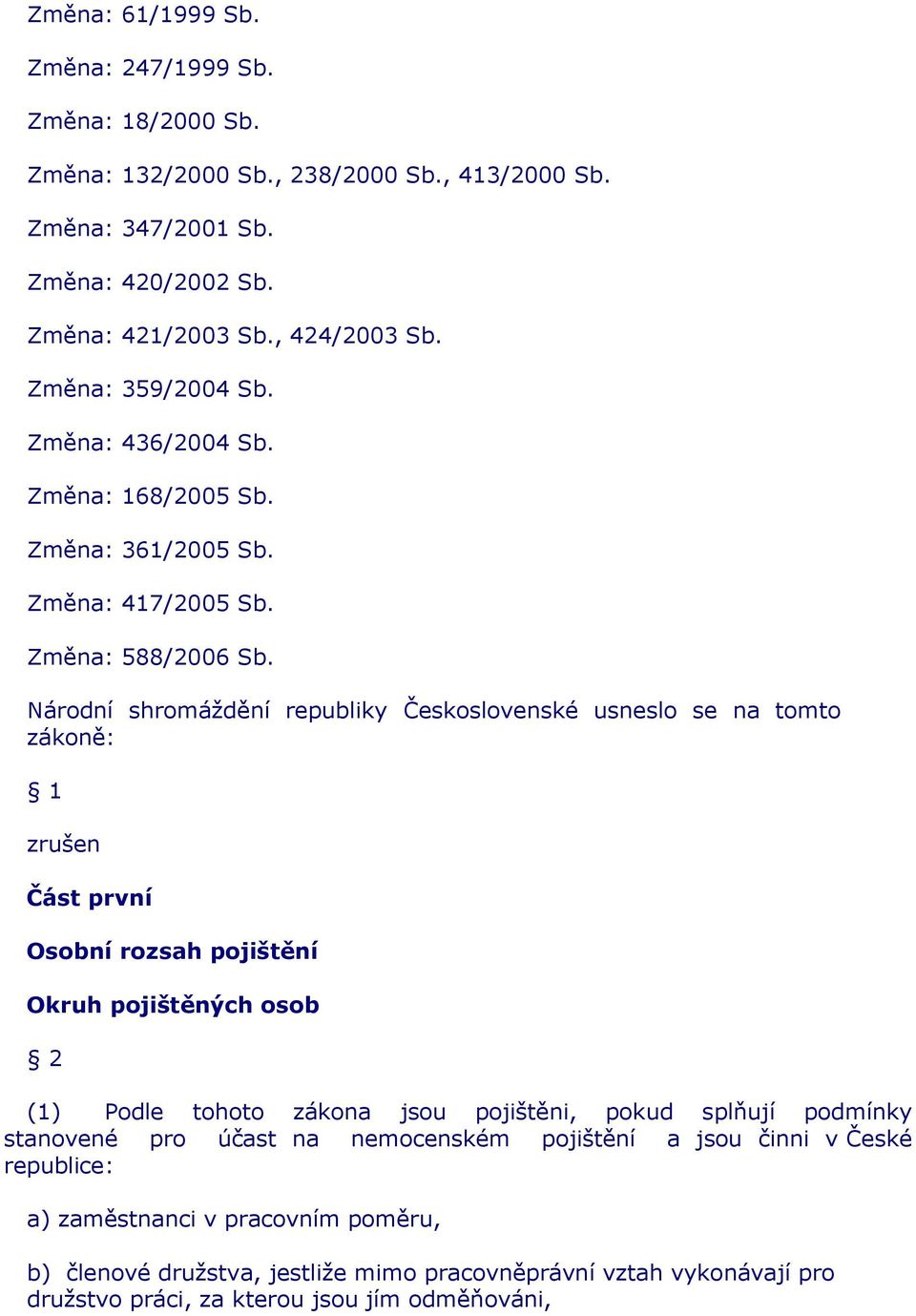 Národní shromáždění republiky Československé usneslo se na tomto zákoně: 1 Část první Osobní rozsah pojištění Okruh pojištěných osob 2 (1) Podle tohoto zákona jsou pojištěni, pokud