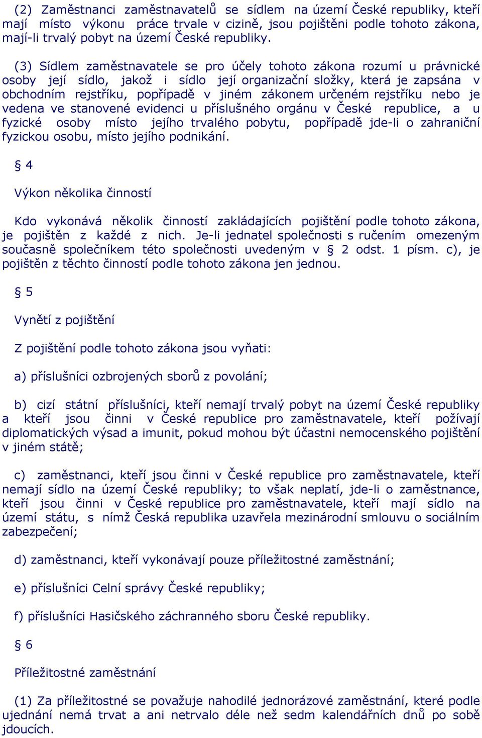 určeném rejstříku nebo je vedena ve stanovené evidenci u příslušného orgánu v České republice, a u fyzické osoby místo jejího trvalého pobytu, popřípadě jde-li o zahraniční fyzickou osobu, místo