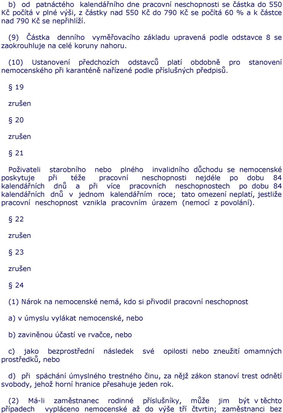 (10) Ustanovení předchozích odstavců platí obdobně pro stanovení nemocenského při karanténě nařízené podle příslušných předpisů.