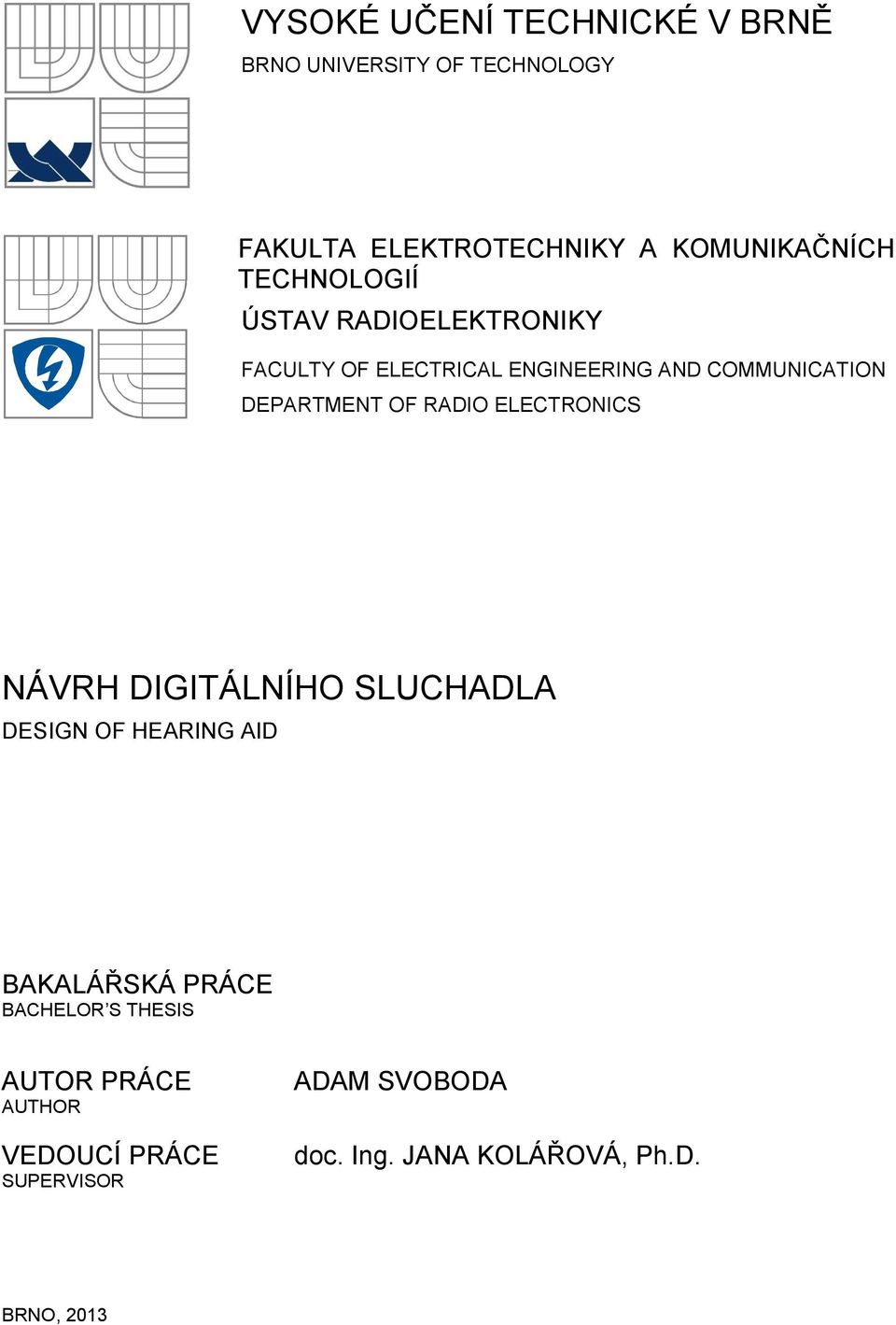 RADIO ELECTRONICS NÁVRH DIGITÁLNÍHO SLUCHADLA DESIGN OF HEARING AID BAKALÁŘSKÁ PRÁCE BACHELOR S