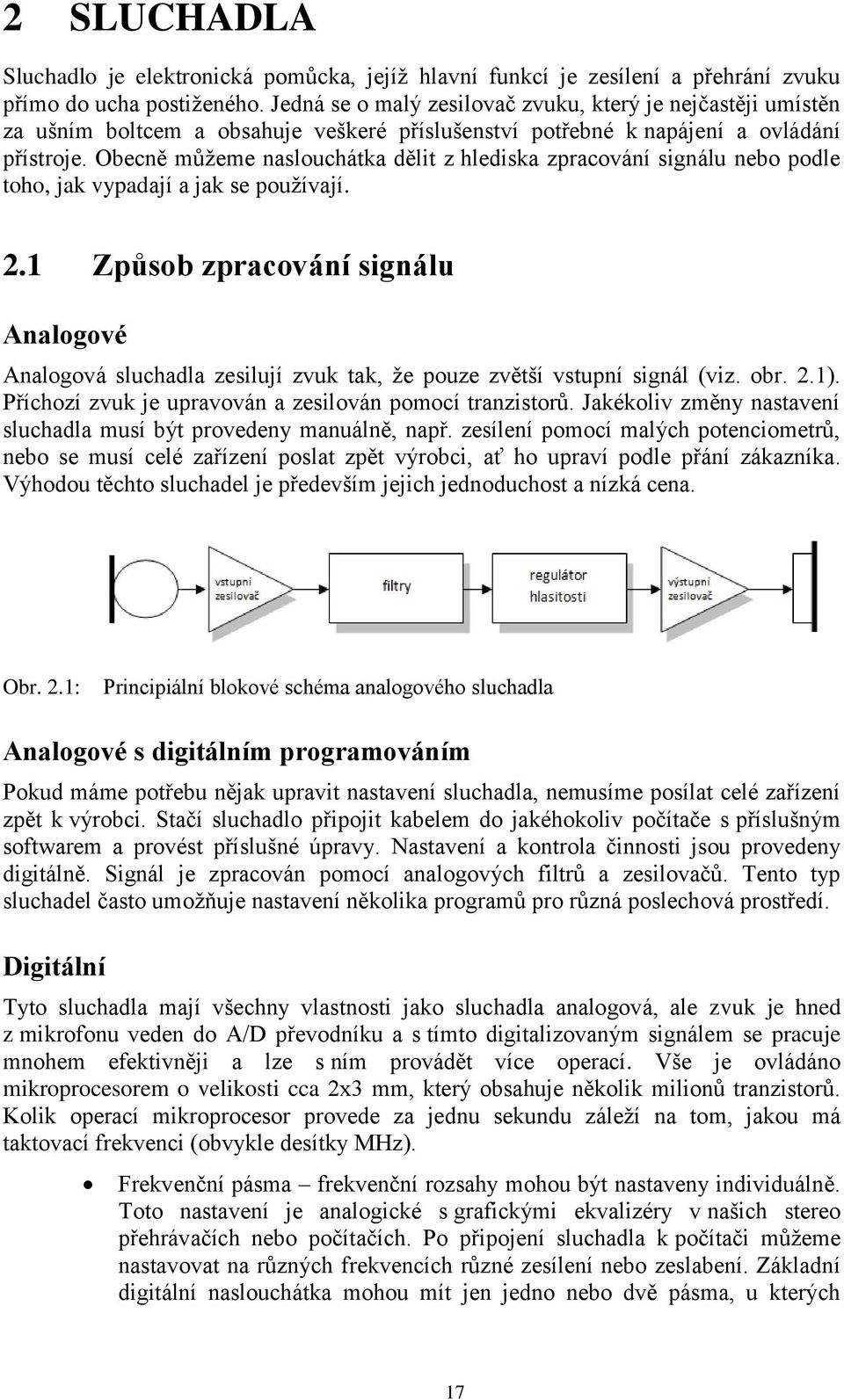 Obecně můţeme naslouchátka dělit z hlediska zpracování signálu nebo podle toho, jak vypadají a jak se pouţívají. 2.