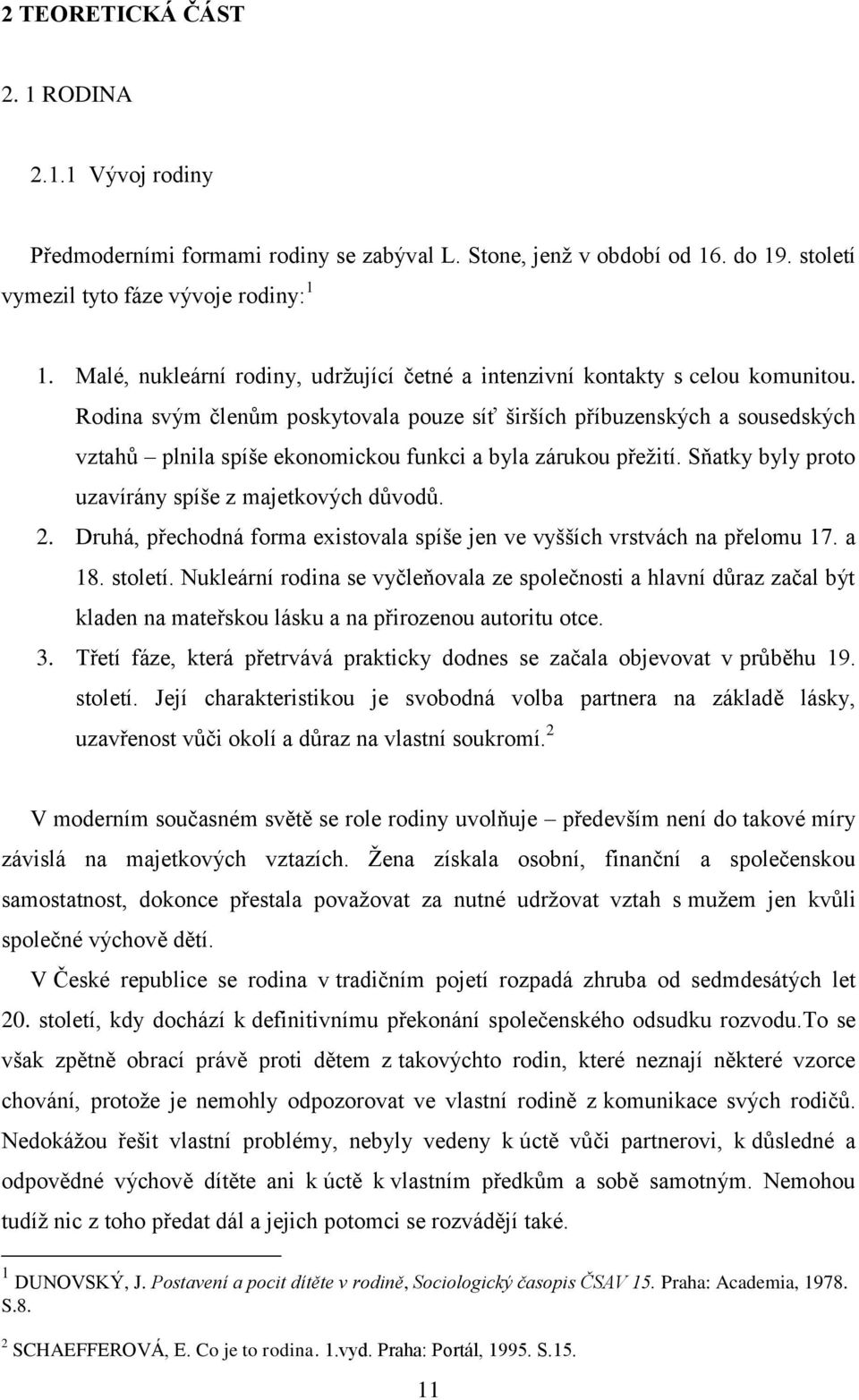 Rodina svým členům poskytovala pouze síť širších příbuzenských a sousedských vztahů plnila spíše ekonomickou funkci a byla zárukou přeţití. Sňatky byly proto uzavírány spíše z majetkových důvodů. 2.