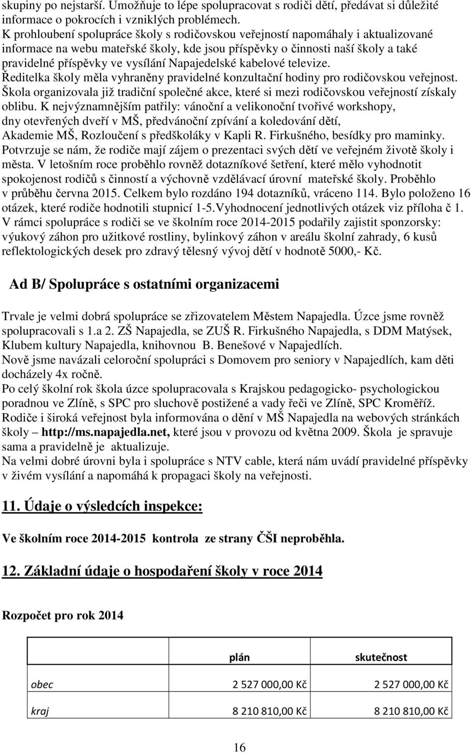 Napajedelské kabelové televize. Ředitelka školy měla vyhraněny pravidelné konzultační hodiny pro rodičovskou veřejnost.