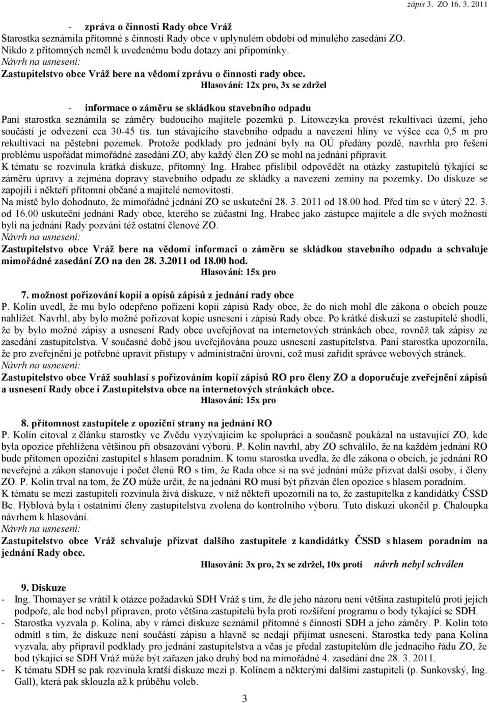 Hlasování: 12x pro, 3x se zdržel 3 - informace o záměru se skládkou stavebního odpadu Paní starostka seznámila se záměry budoucího majitele pozemků p.