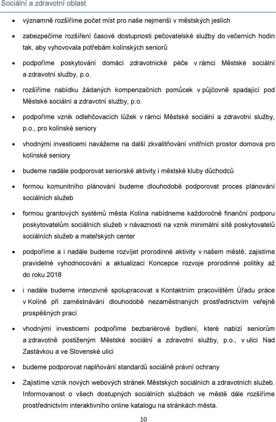 o. podpoříme vznik odlehčovacích lůžek v rámci Městské sociální a zdravotní služby, p.o., pro kolínské seniory vhodnými investicemi navážeme na další zkvalitňování vnitřních prostor domova pro