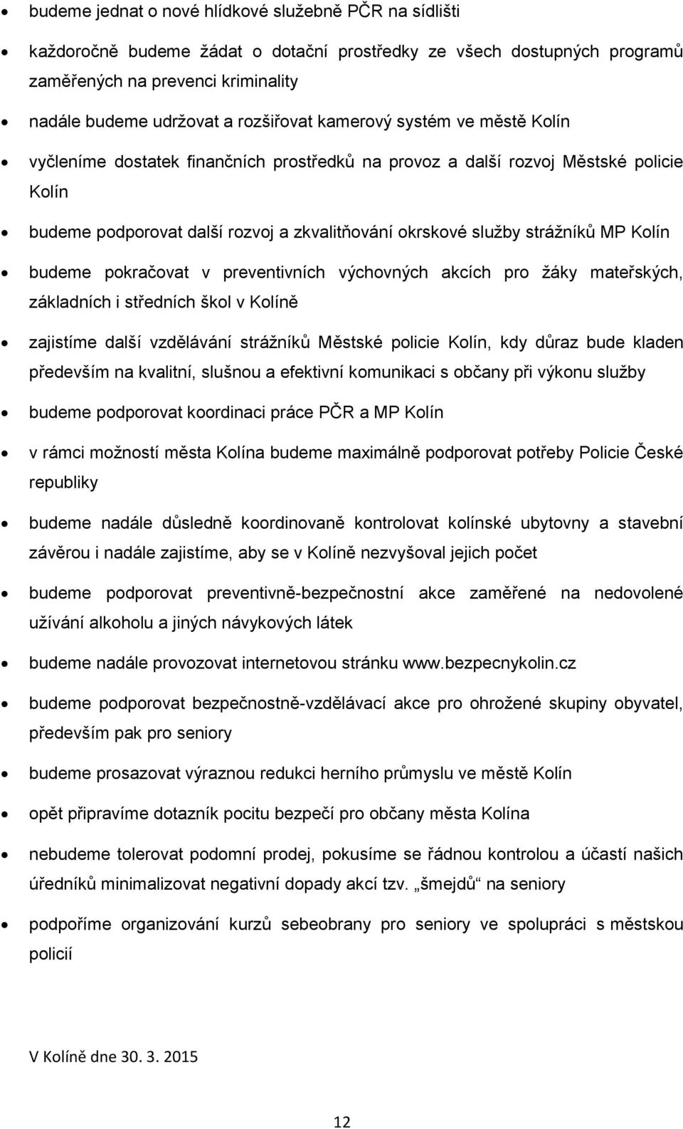 Kolín budeme pokračovat v preventivních výchovných akcích pro žáky mateřských, základních i středních škol v Kolíně zajistíme další vzdělávání strážníků Městské policie Kolín, kdy důraz bude kladen