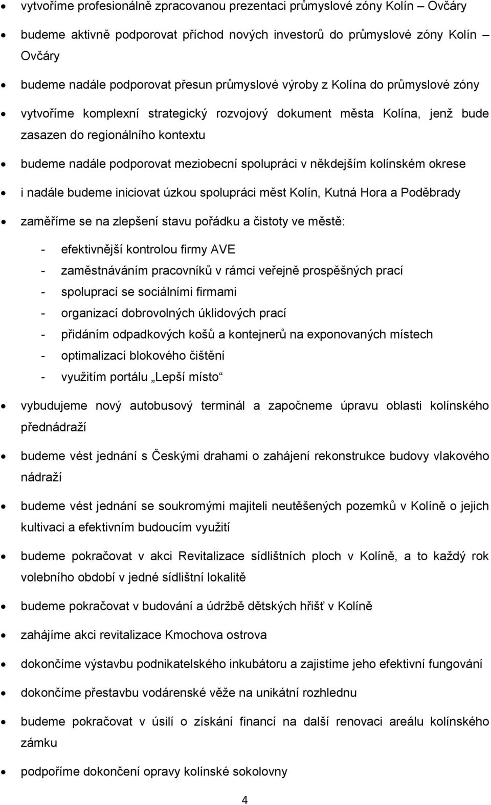 spolupráci v někdejším kolínském okrese i nadále budeme iniciovat úzkou spolupráci měst Kolín, Kutná Hora a Poděbrady zaměříme se na zlepšení stavu pořádku a čistoty ve městě: - efektivnější