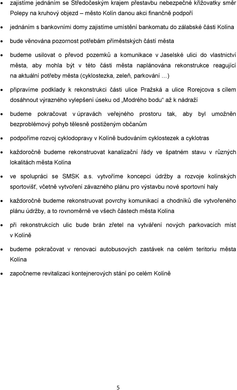 města naplánována rekonstrukce reagující na aktuální potřeby města (cyklostezka, zeleň, parkování ) připravíme podklady k rekonstrukci části ulice Pražská a ulice Rorejcova s cílem dosáhnout