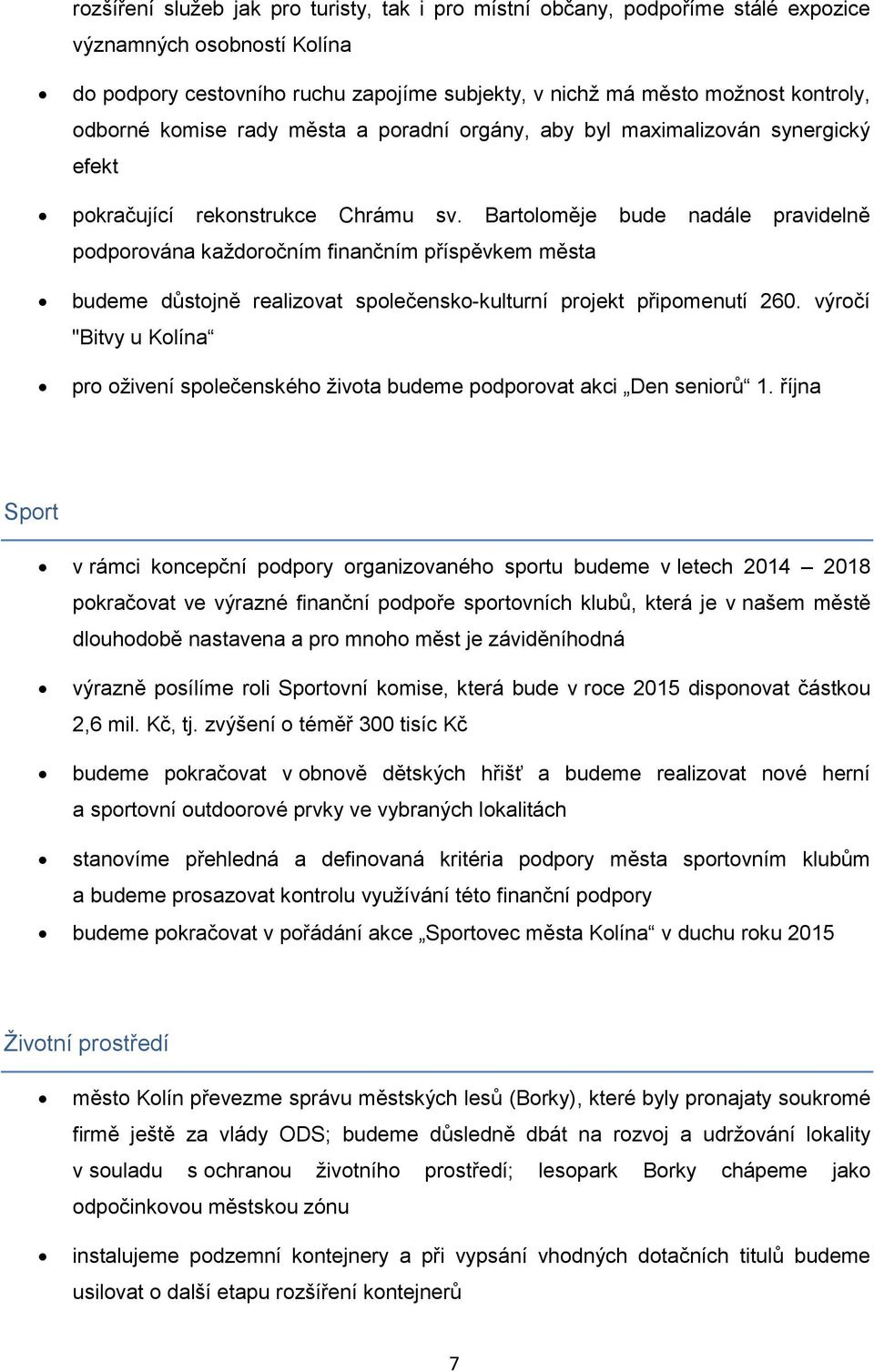 Bartoloměje bude nadále pravidelně podporována každoročním finančním příspěvkem města budeme důstojně realizovat společensko-kulturní projekt připomenutí 260.