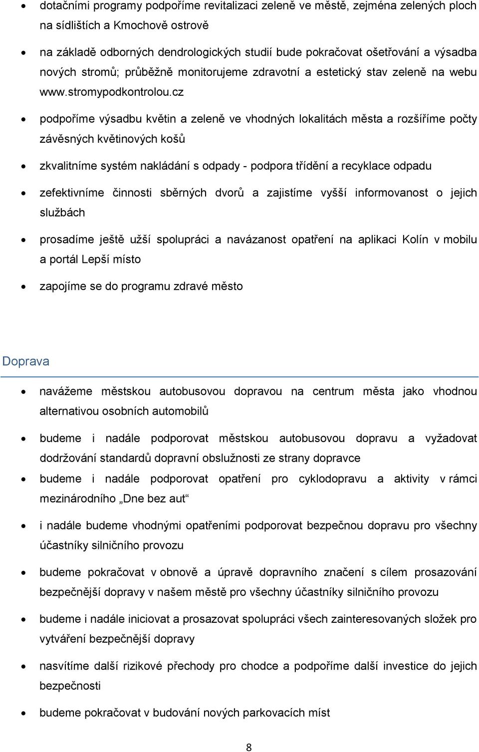 cz podpoříme výsadbu květin a zeleně ve vhodných lokalitách města a rozšíříme počty závěsných květinových košů zkvalitníme systém nakládání s odpady - podpora třídění a recyklace odpadu zefektivníme