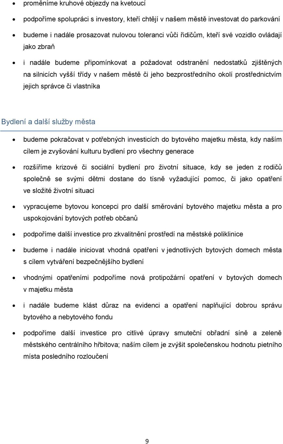 vlastníka Bydlení a další služby města budeme pokračovat v potřebných investicích do bytového majetku města, kdy naším cílem je zvyšování kulturu bydlení pro všechny generace rozšíříme krizové či