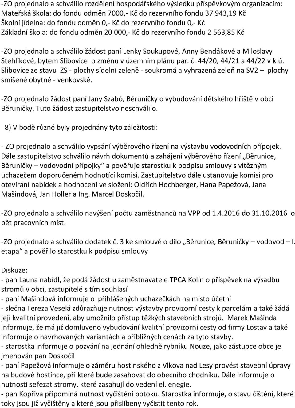 bytem Slibovice o změnu v územním plánu par. č. 44/20, 44/21 a 44/22 v k.ú. Slibovice ze stavu ZS - plochy sídelní zeleně - soukromá a vyhrazená zeleň na SV2 plochy smíšené obytné - venkovské.