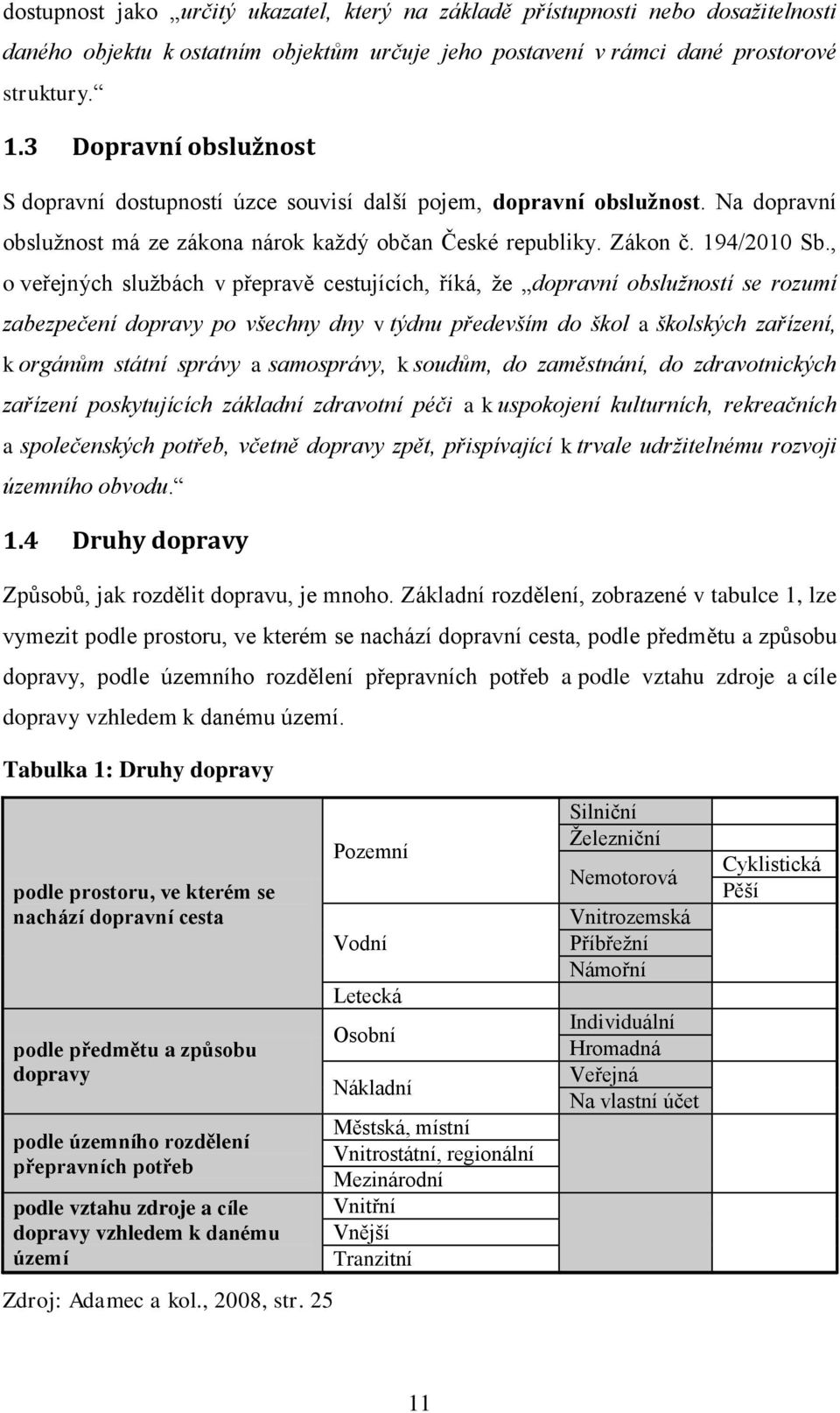 , o veřejných službách v přepravě cestujících, říká, že dopravní obslužností se rozumí zabezpečení dopravy po všechny dny v týdnu především do škol a školských zařízení, k orgánům státní správy a