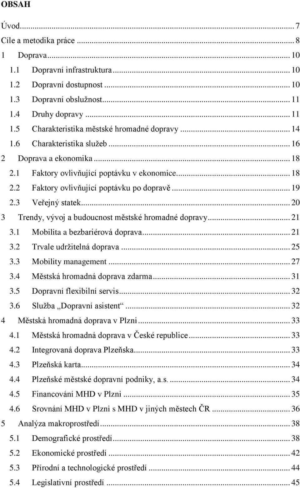 .. 20 3 Trendy, vývoj a budoucnost městské hromadné dopravy... 21 3.1 Mobilita a bezbariérová doprava... 21 3.2 Trvale udržitelná doprava... 25 3.3 Mobility management... 27 3.