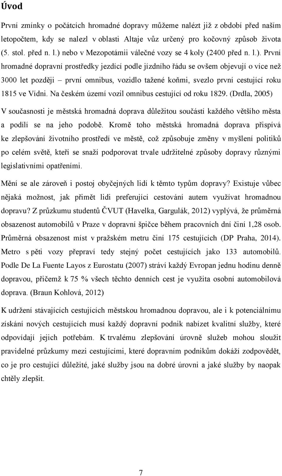 Na českém území vozil omnibus cestující od roku 1829. (Drdla, 2005) V současnosti je městská hromadná doprava důležitou součástí každého většího města a podílí se na jeho podobě.