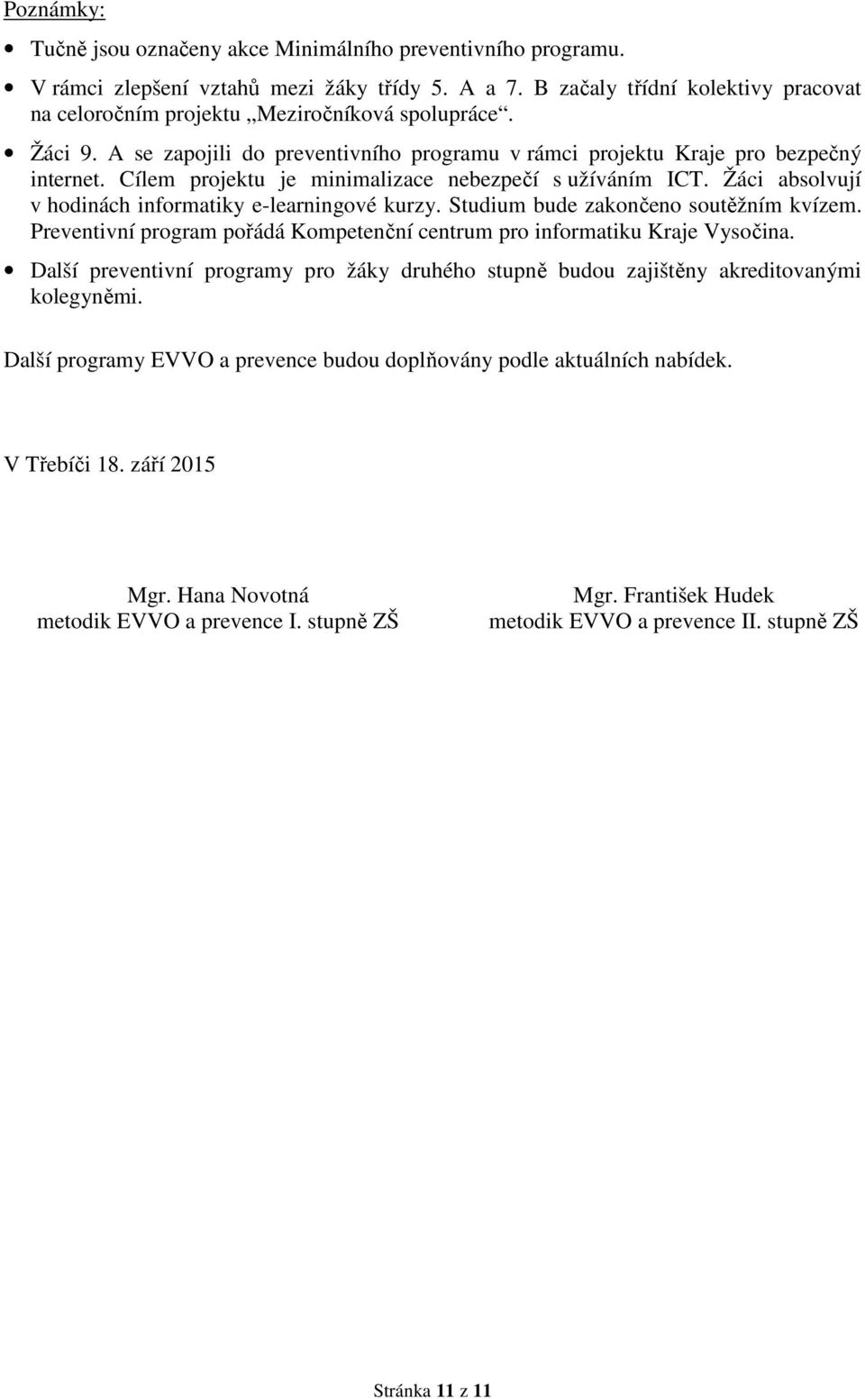 Cílem projektu je minimalizace nebezpečí s užíváním ICT. Žáci absolvují v hodinách informatiky e-learningové kurzy. Studium bude zakončeno soutěžním kvízem.