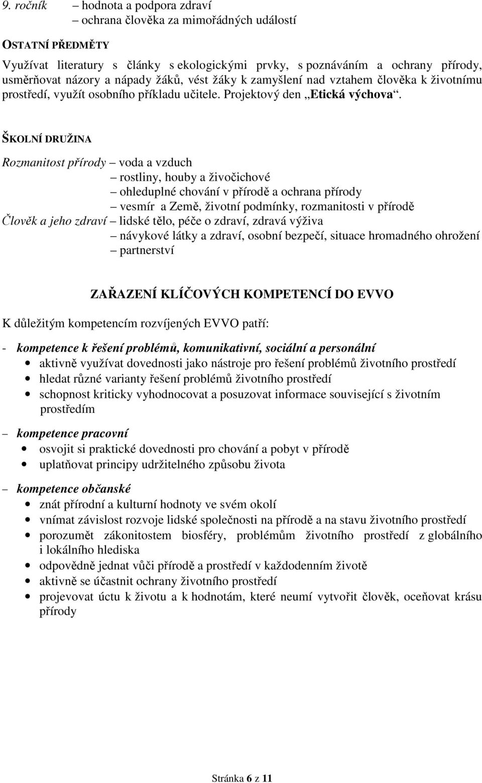 ŠKOLNÍ DRUŽINA Rozmanitost přírody voda a vzduch rostliny, houby a živočichové ohleduplné chování v přírodě a ochrana přírody vesmír a Země, životní podmínky, rozmanitosti v přírodě Člověk a jeho