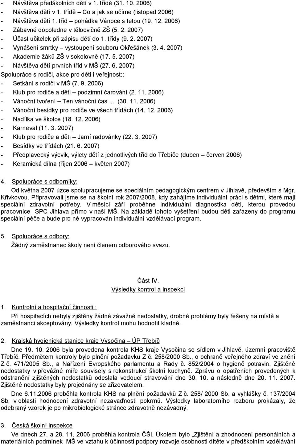 2007) - Akademie žáků ZŠ v sokolovně (17. 5. 2007) - Návštěva dětí prvních tříd v MŠ (27. 6. 2007) Spolupráce s rodiči, akce pro děti i veřejnost:: - Setkání s rodiči v MŠ (7. 9.