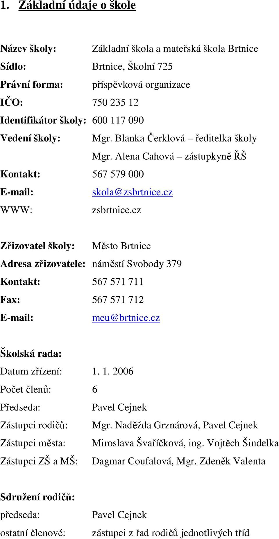 cz Zřizovatel školy: Město Brtnice Adresa zřizovatele: náměstí Svobody 379 Kontakt: 567 571 711 Fax: 567 571 712 E-mail: meu@brtnice.cz Školská rada: Datum zřízení: 1.