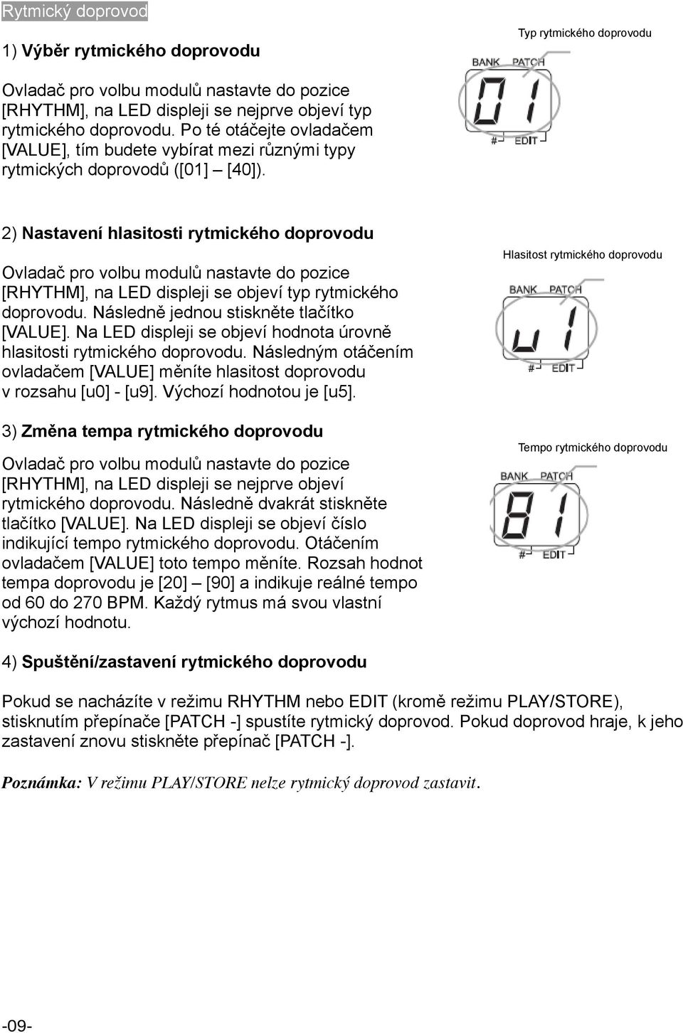 2) Nastavení hlasitosti rytmického doprovodu Ovladač pro volbu modulů nastavte do pozice [RHYTHM], na LED displeji se objeví typ rytmického doprovodu. Následně jednou stiskněte tlačítko [VALUE].