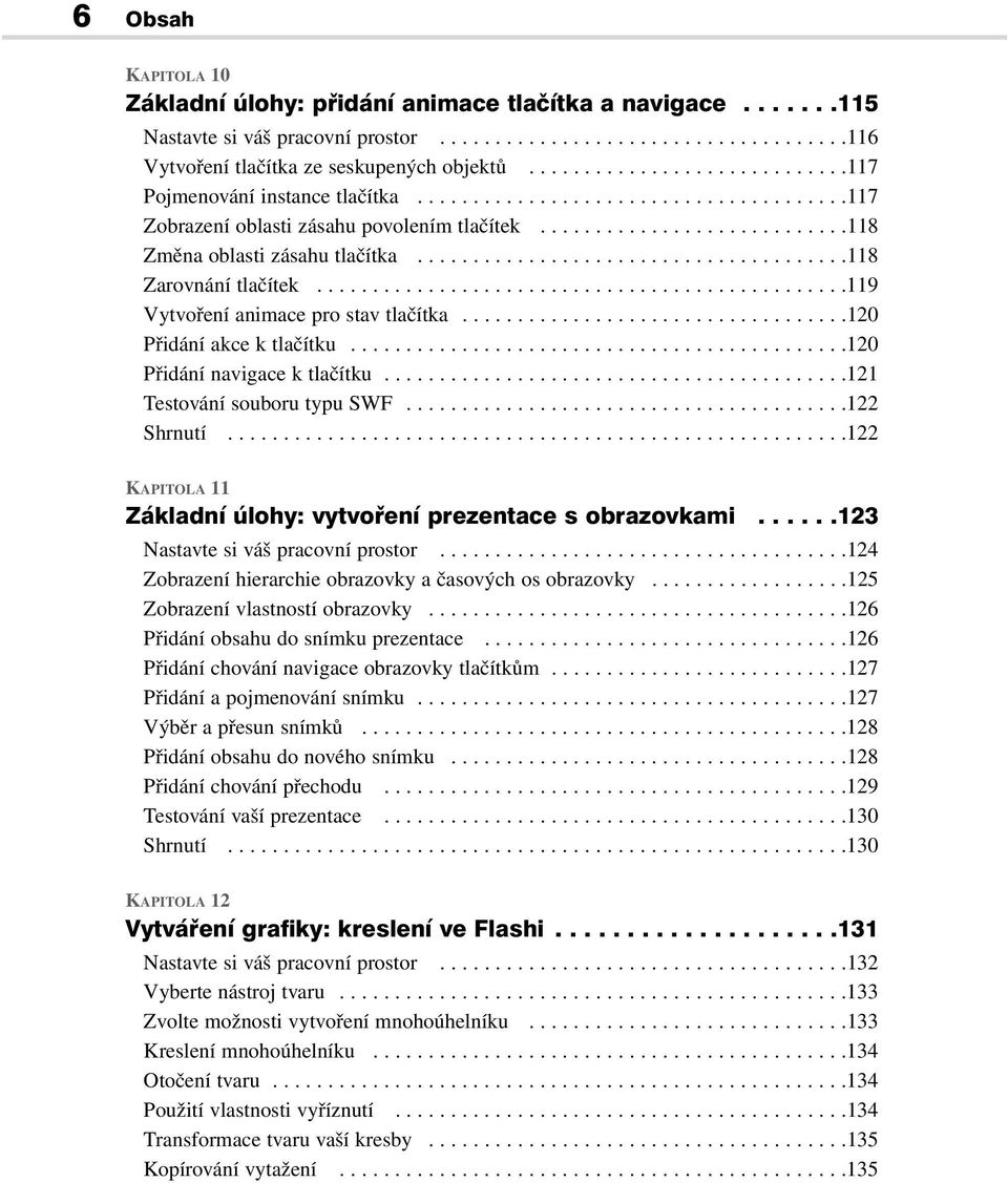 ......................................118 Zarovnání tlačítek................................................119 Vytvoření animace pro stav tlačítka...................................120 Přidání akce k tlačítku.