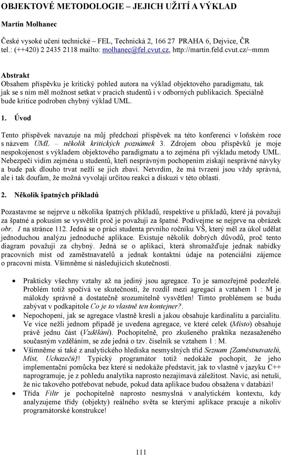 cz/~mmm Abstrakt Obsahem příspěvku je kritický pohled autora na výklad objektového paradigmatu, tak jak se s ním měl možnost setkat v pracích studentů i v odborných publikacích.