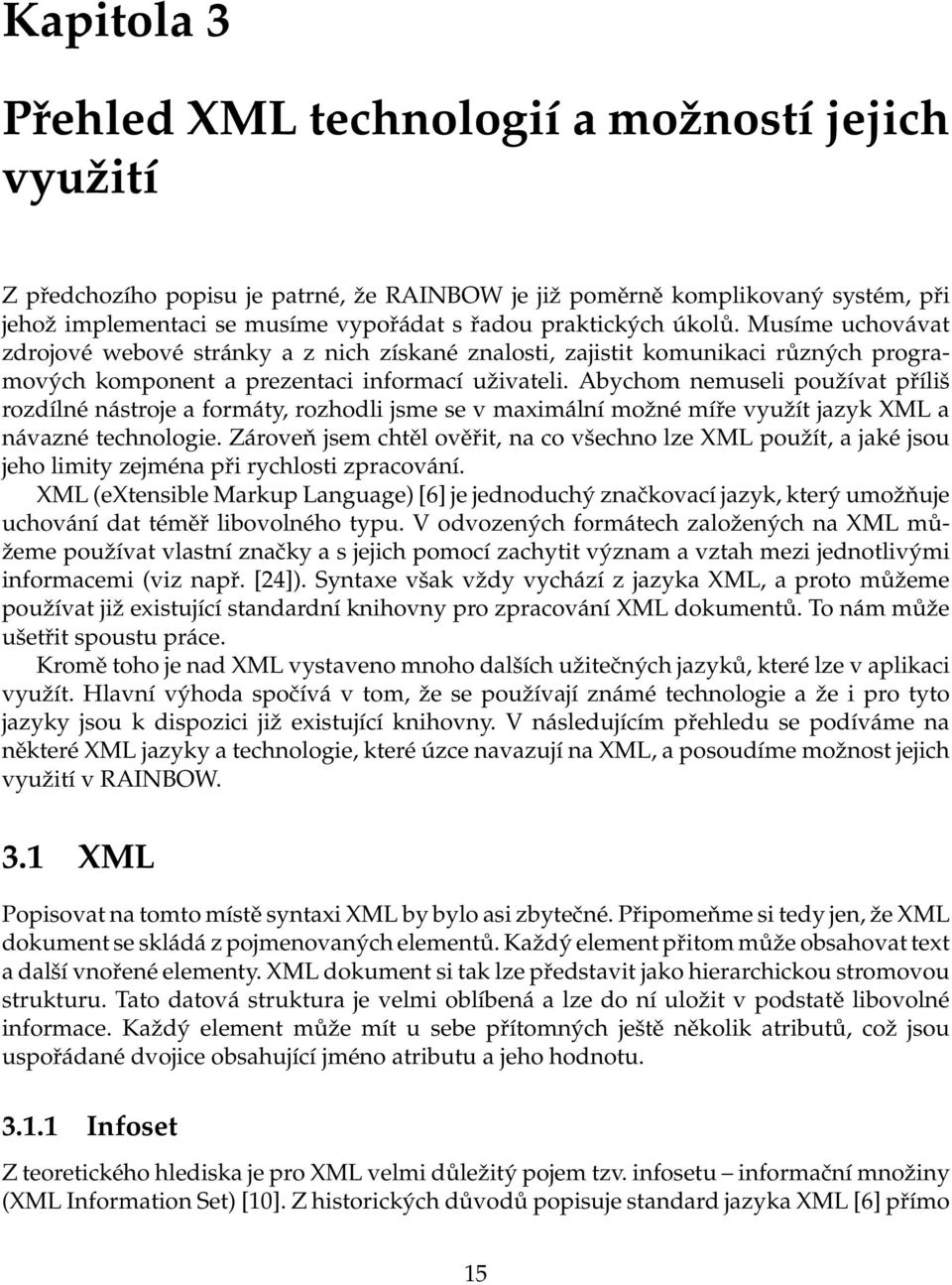 Abychom nemuseli používat příliš rozdílné nástroje a formáty, rozhodli jsme se v maximální možné míře využít jazyk XML a návazné technologie.