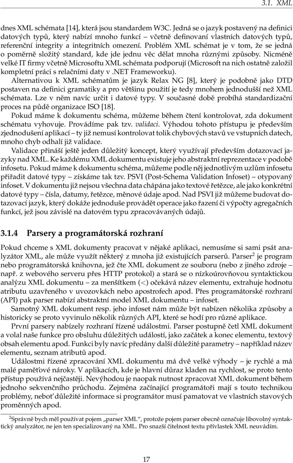 Problém XML schémat je v tom, že se jedná o poměrně složitý standard, kde jde jednu věc dělat mnoha různými způsoby.