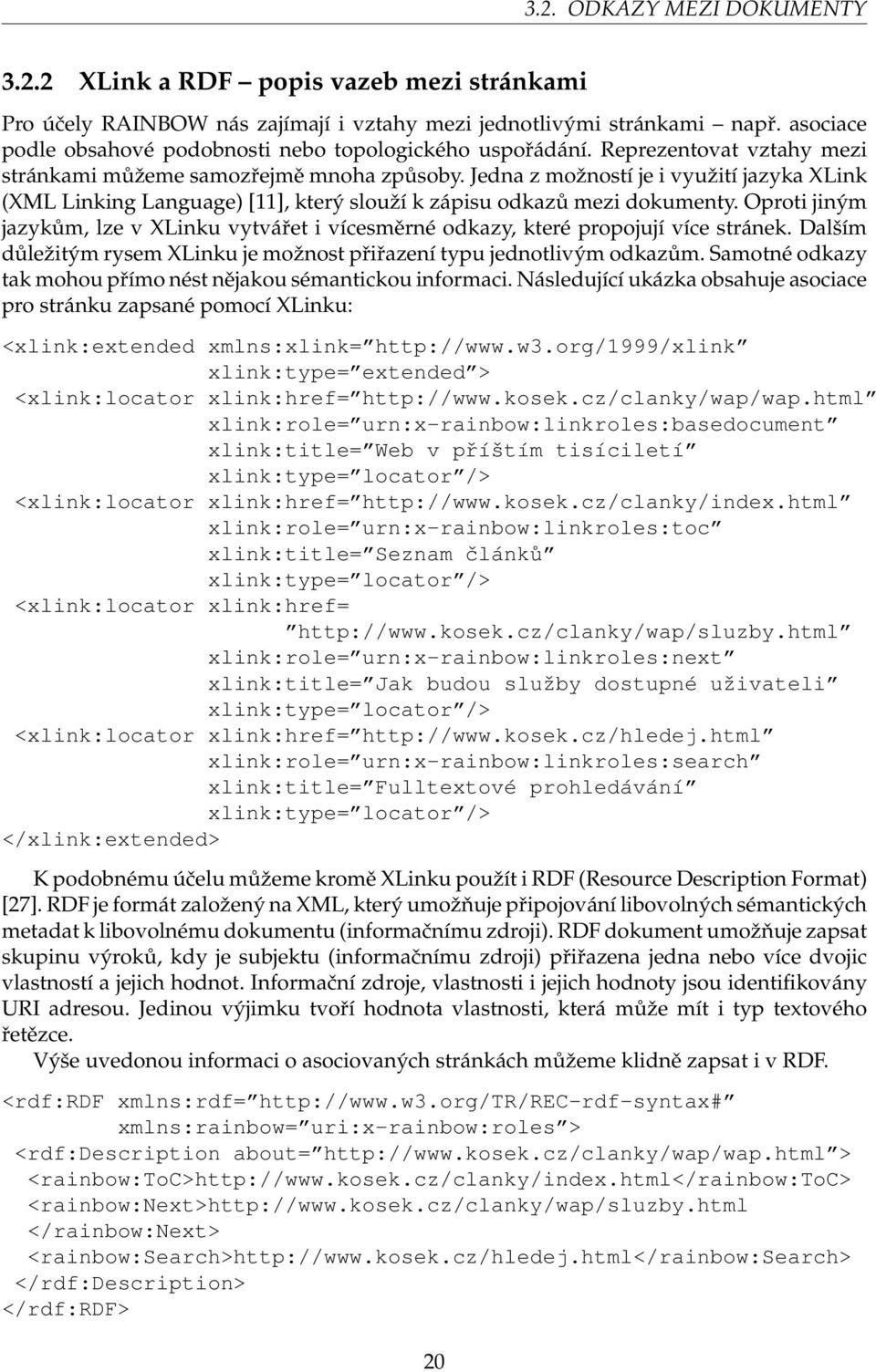 Jedna z možností je i využití jazyka XLink (XML Linking Language) [11], který slouží k zápisu odkazů mezi dokumenty.