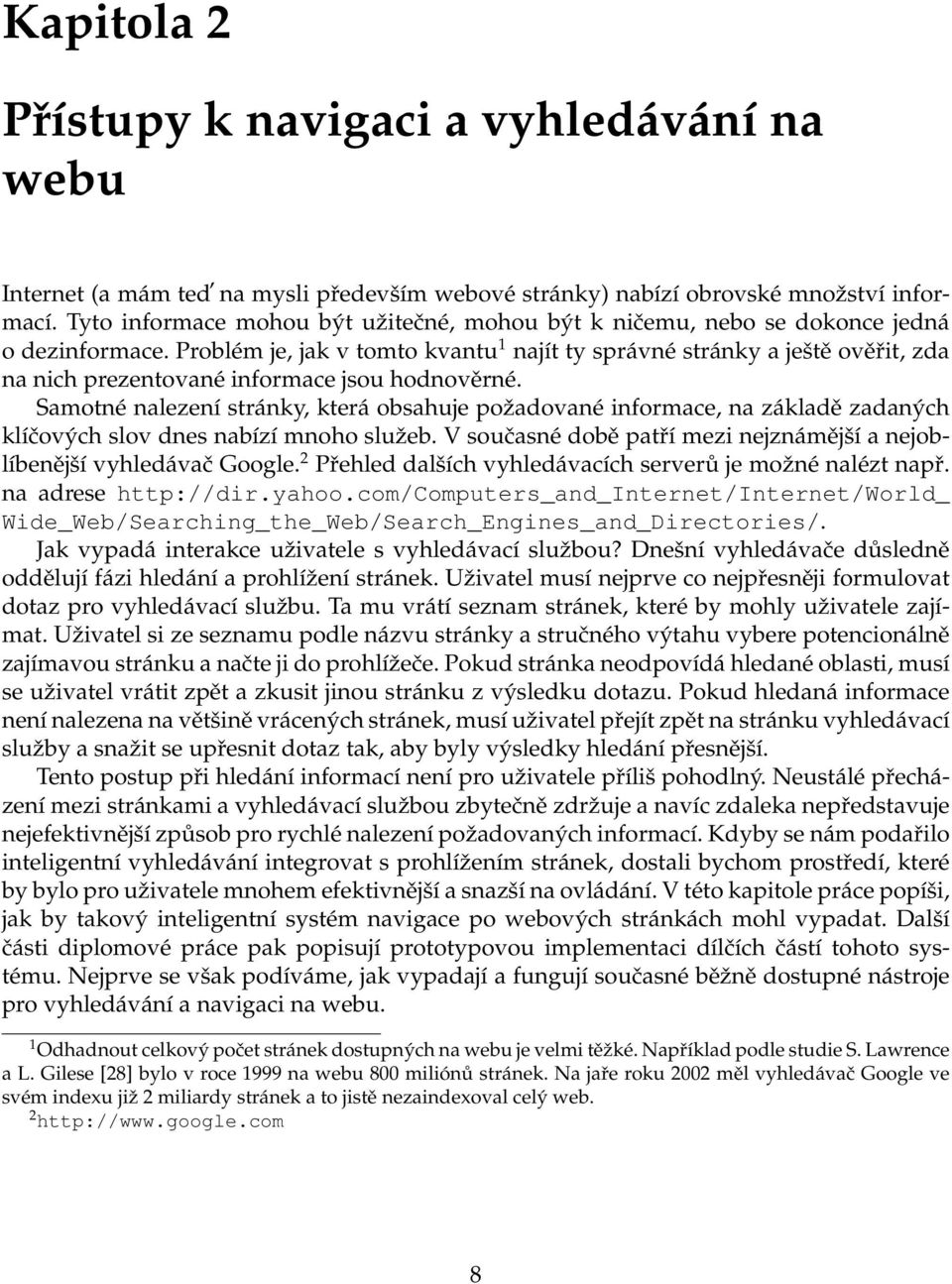 Problém je, jak v tomto kvantu 1 najít ty správné stránky a ještě ověřit, zda na nich prezentované informace jsou hodnověrné.