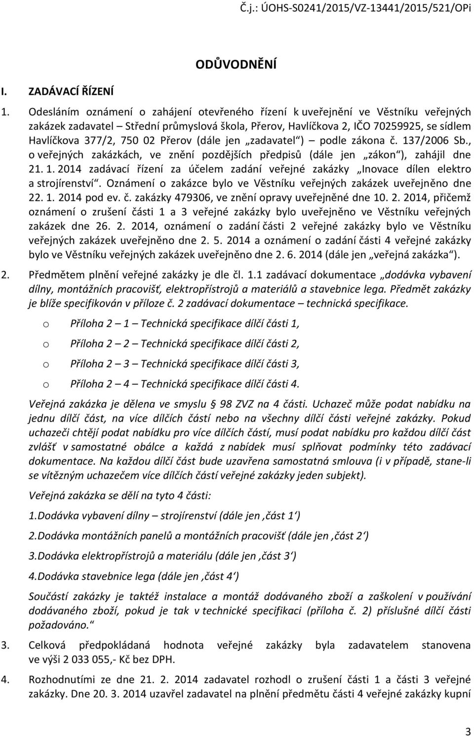 Přerov (dále jen zadavatel ) podle zákona č. 137/2006 Sb., o veřejných zakázkách, ve znění pozdějších předpisů (dále jen zákon ), zahájil dne 21. 1. 2014 zadávací řízení za účelem zadání veřejné zakázky Inovace dílen elektro a strojírenství.